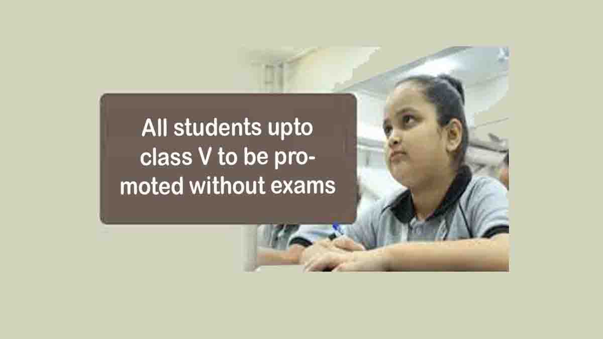 All students upto class V to be promoted without exams